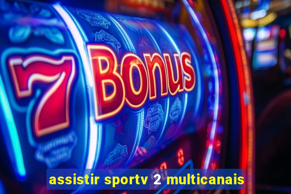 assistir sportv 2 multicanais